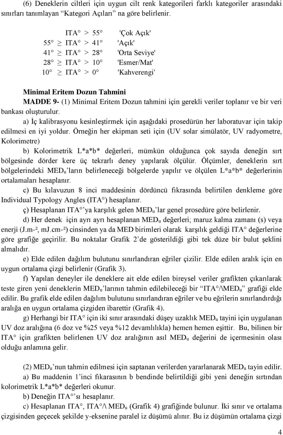 veriler toplanır ve bir veri bankası oluşturulur. a) İç kalibrasyonu kesinleştirmek için aşağıdaki prosedürün her laboratuvar için takip edilmesi en iyi yoldur.