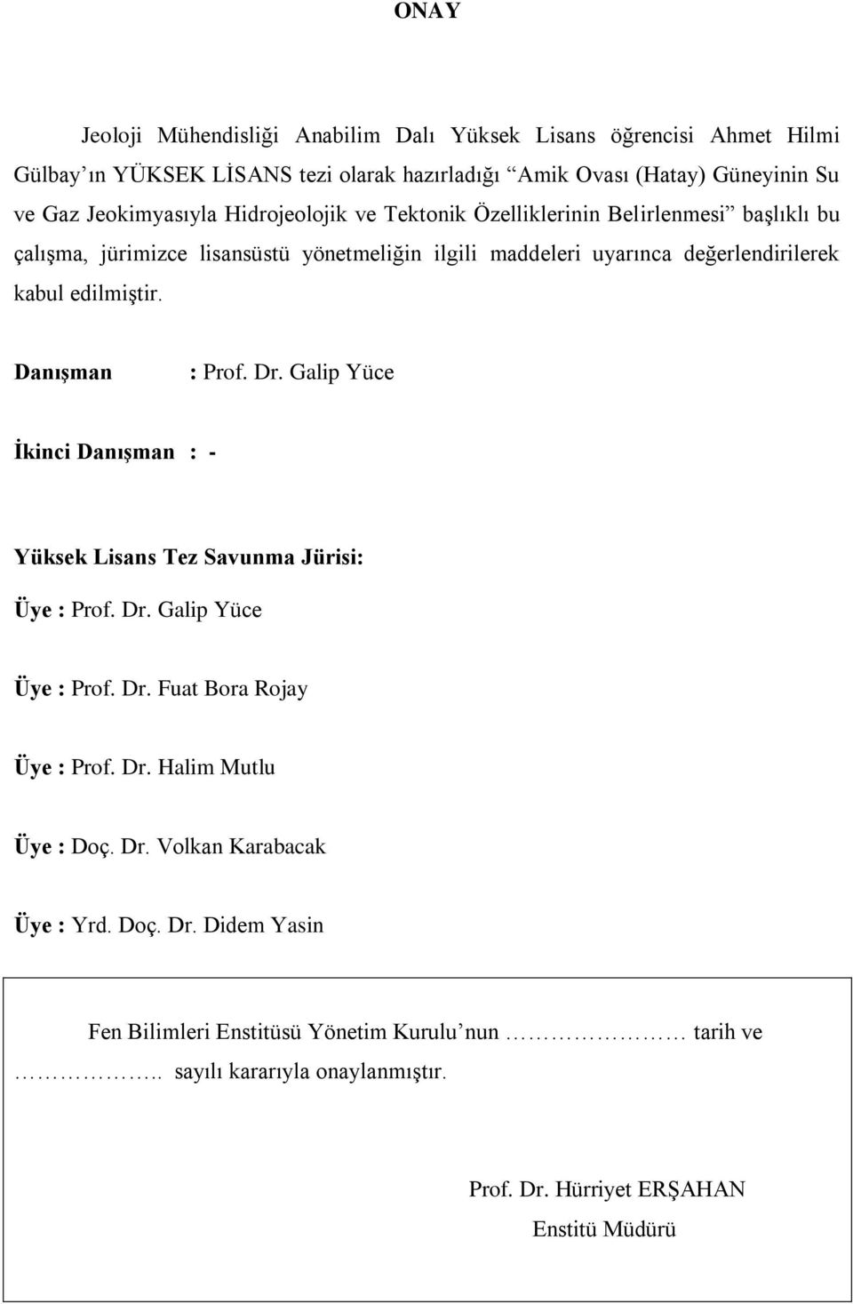 Danışman : Prof. Dr. Galip Yüce İkinci Danışman : - Yüksek Lisans Tez Savunma Jürisi: Üye : Prof. Dr. Galip Yüce Üye : Prof. Dr. Fuat Bora Rojay Üye : Prof. Dr. Halim Mutlu Üye : Doç.