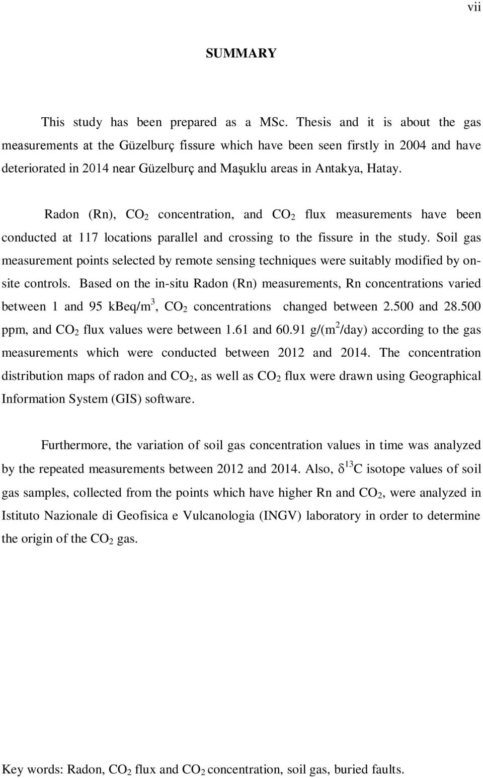 Radon (Rn), CO 2 concentration, and CO 2 flux measurements have been conducted at 117 locations parallel and crossing to the fissure in the study.