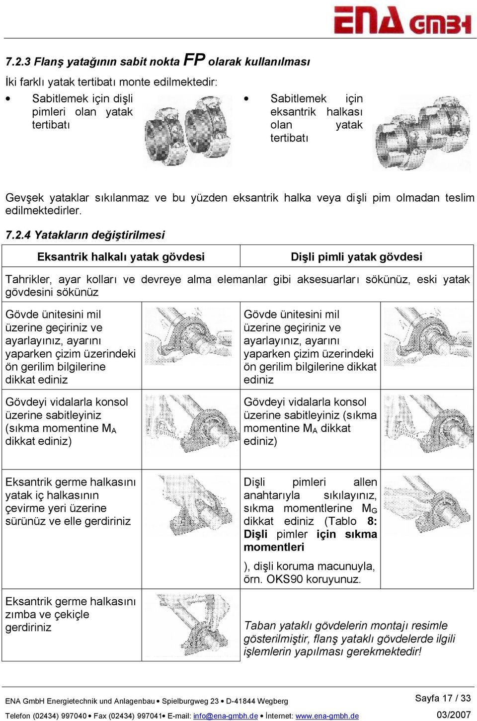 4 Yatakların değiştirilmesi Eksantrik halkalı yatak gövdesi Dişli pimli yatak gövdesi Tahrikler, ayar kolları ve devreye alma elemanlar gibi aksesuarları sökünüz, eski yatak gövdesini sökünüz Gövde