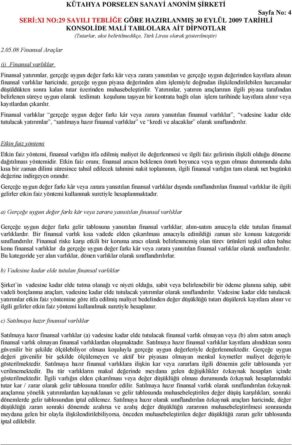 uygun piyasa değerinden alım işlemiyle doğrudan ilişkilendirilebilen harcamalar düşüldükten sonra kalan tutar üzerinden muhasebeleştirilir.