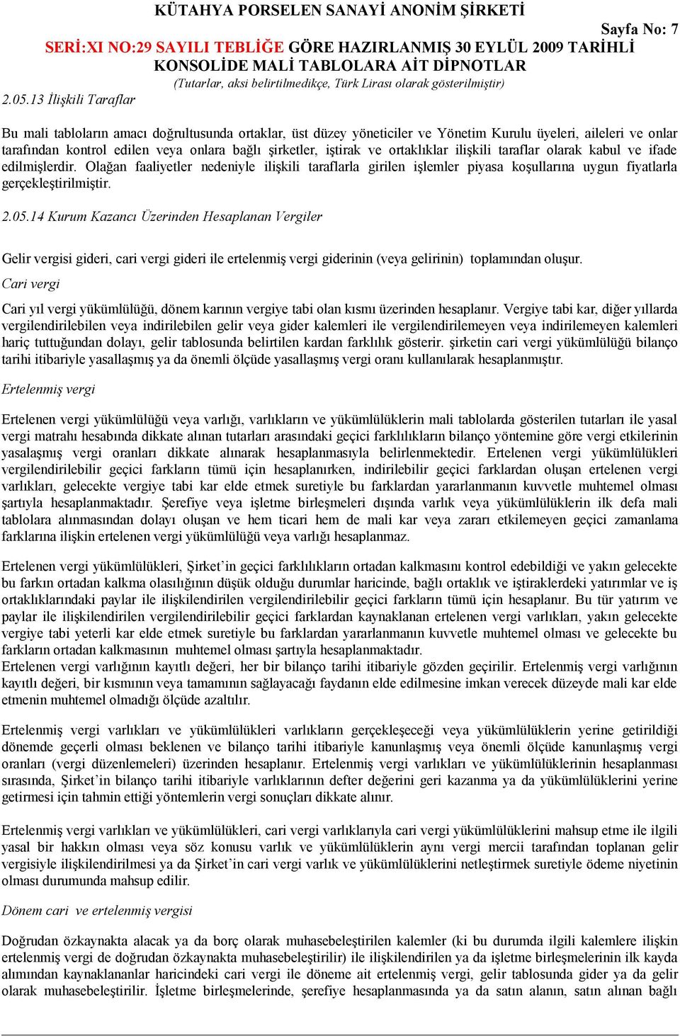 ve ortaklıklar ilişkili taraflar olarak kabul ve ifade edilmişlerdir. Olağan faaliyetler nedeniyle ilişkili taraflarla girilen işlemler piyasa koşullarına uygun fiyatlarla gerçekleştirilmiştir. 2.05.