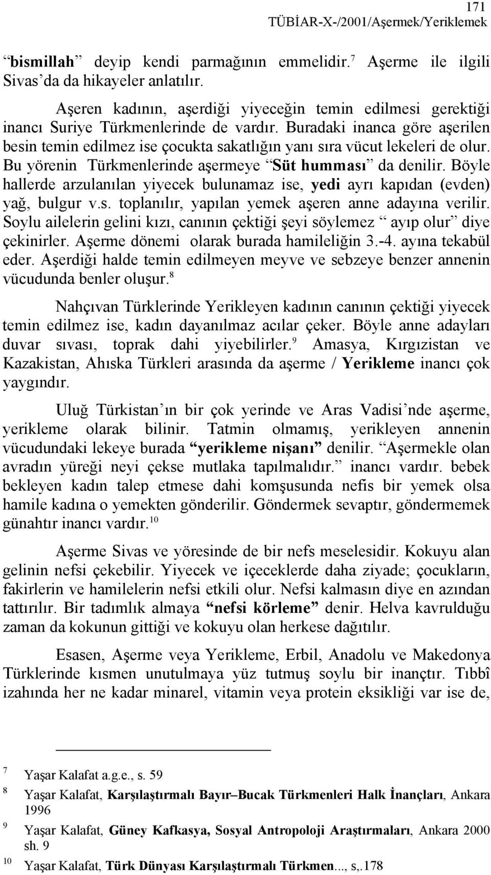 Buradaki inanca göre aşerilen besin temin edilmez ise çocukta sakatlığın yanı sıra vücut lekeleri de olur. Bu yörenin Türkmenlerinde aşermeye Süt humması da denilir.