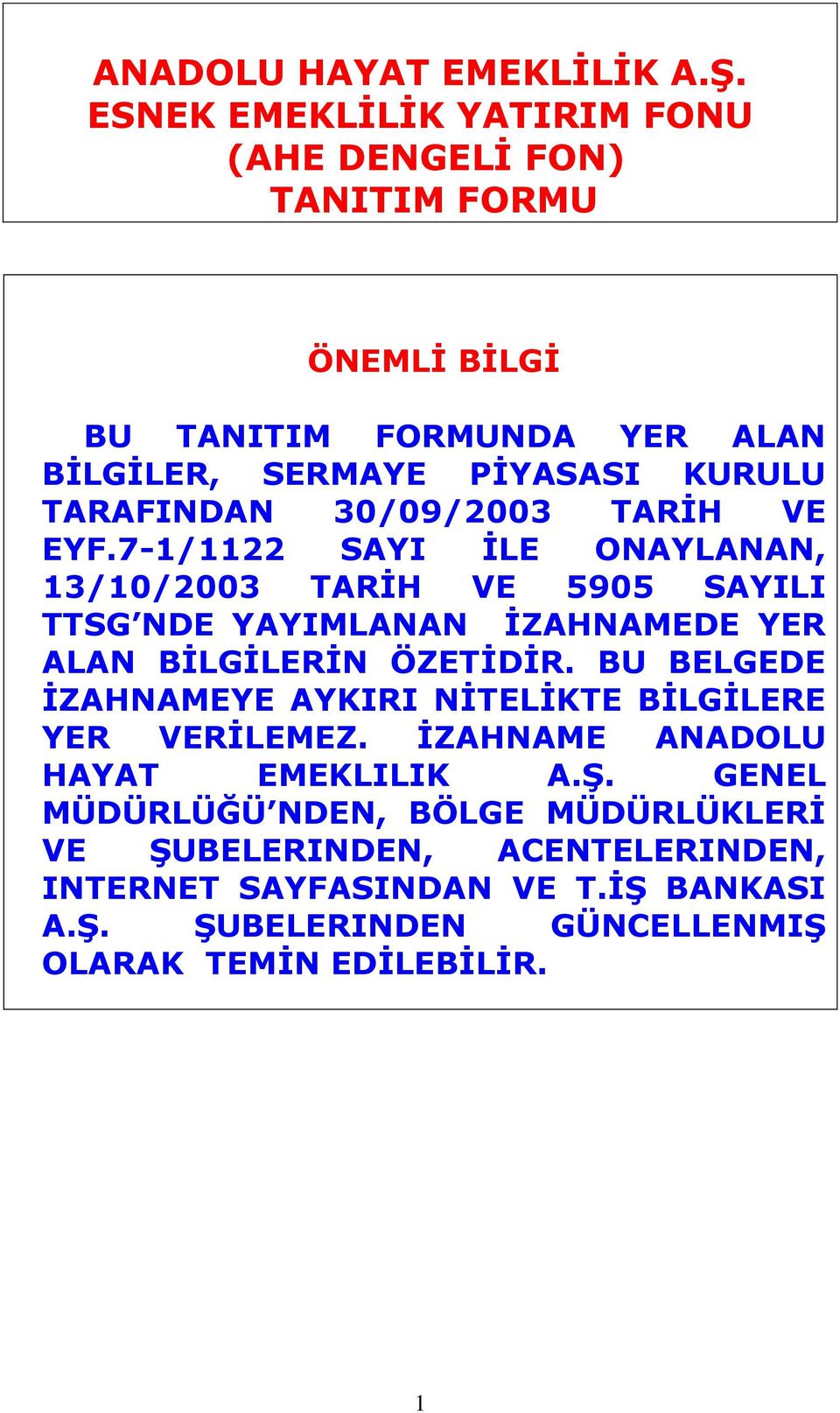 30/09/2003 TARİH VE EYF.7-1/1122 SAYI İLE ONAYLANAN, 13/10/2003 TARİH VE 5905 SAYILI TTSG NDE YAYIMLANAN İZAHNAMEDE YER ALAN BİLGİLERİN ÖZETİDİR.