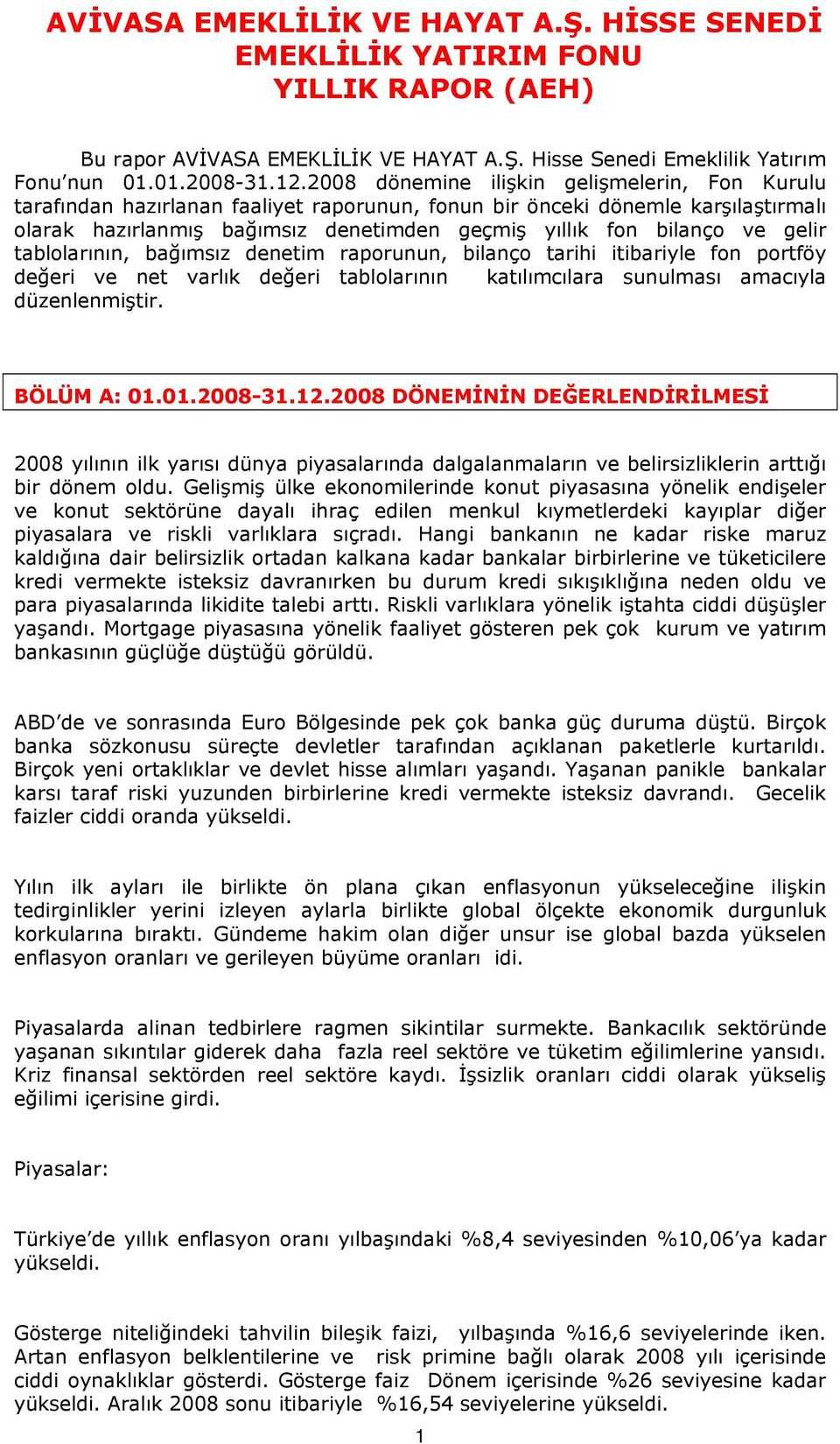 gelir tablolarının, bağımsız denetim raporunun, bilanço tarihi itibariyle fon portföy değeri ve net varlık değeri tablolarının katılımcılara sunulması amacıyla düzenlenmiştir. BÖLÜM A: 01.01.2008-31.