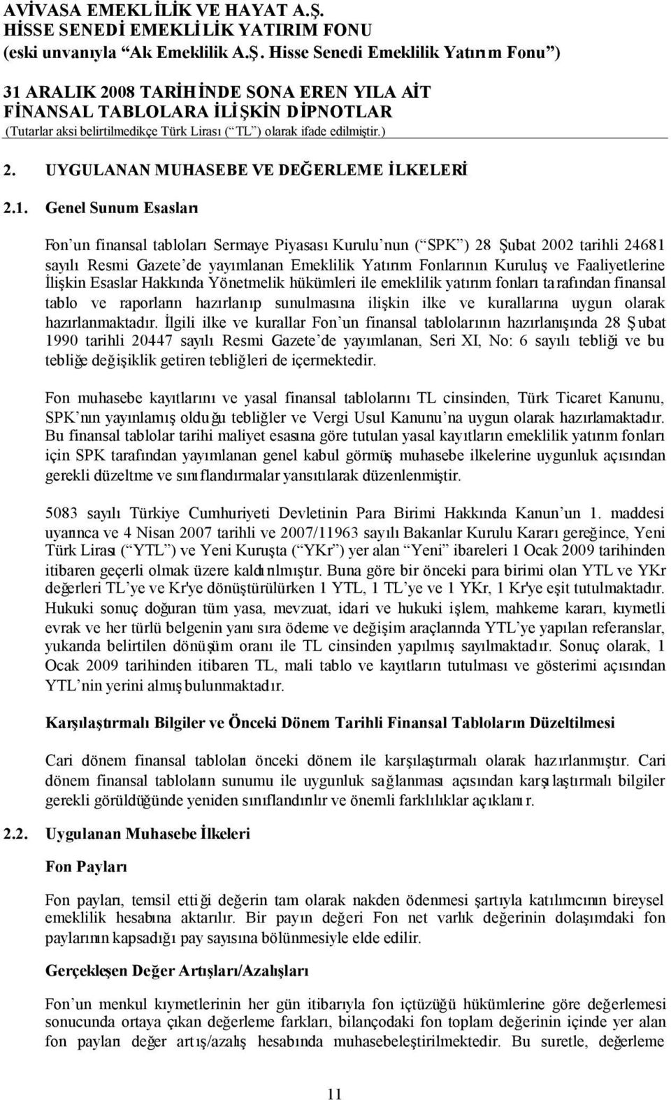 fonlarıtarafından finansal tablo ve raporların hazırlanıp sunulmasına ilişkin ilke ve kurallarına uygun olarak hazırlanmaktadır.