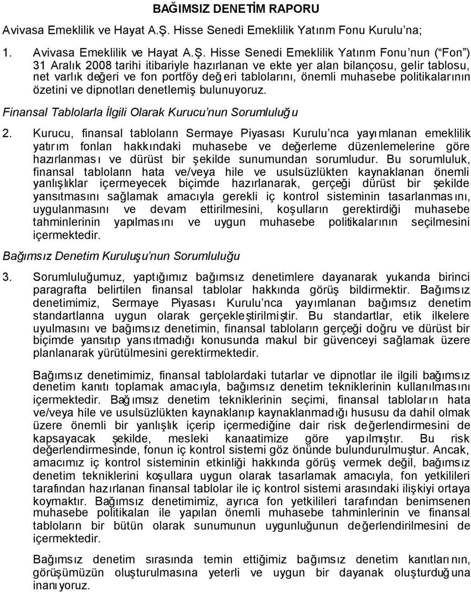 Hisse Senedi Emeklilik Yatırım Fonu nun ( Fon ) 31 Aralık 2008 tarihi itibariyle hazırlanan ve ekte yer alan bilançosu, gelir tablosu, net varlık değeri ve fon portföy değeri tablolarını, önemli