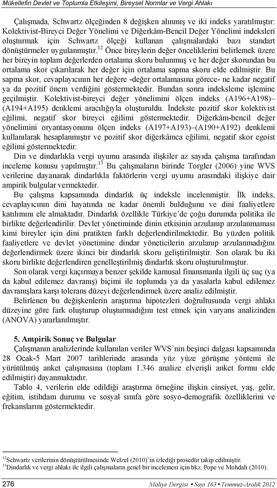 12 Önce bireylerin değer önceliklerini belirlemek üzere her bireyin toplam değerlerden ortalama skoru bulunmuş ve her değer skorundan bu ortalama skor çıkarılarak her değer için ortalama sapma skoru