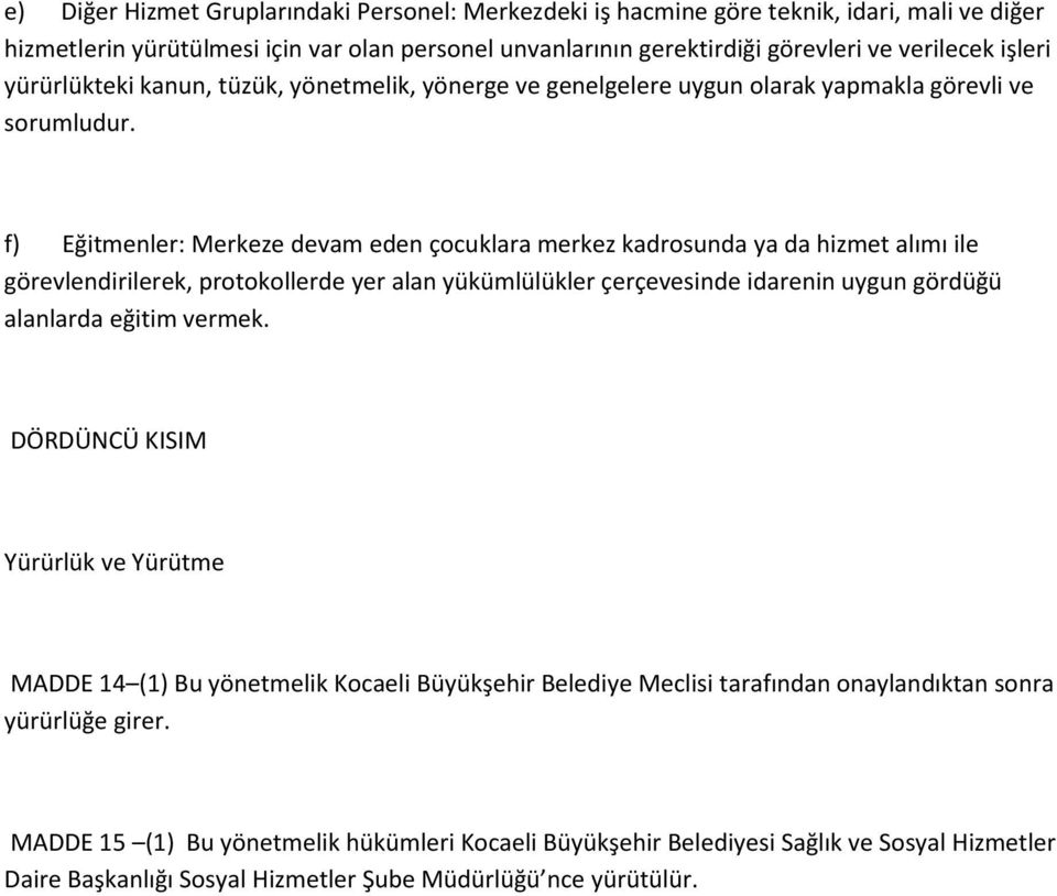 f) Eğitmenler: Merkeze devam eden çocuklara merkez kadrosunda ya da hizmet alımı ile görevlendirilerek, protokollerde yer alan yükümlülükler çerçevesinde idarenin uygun gördüğü alanlarda eğitim