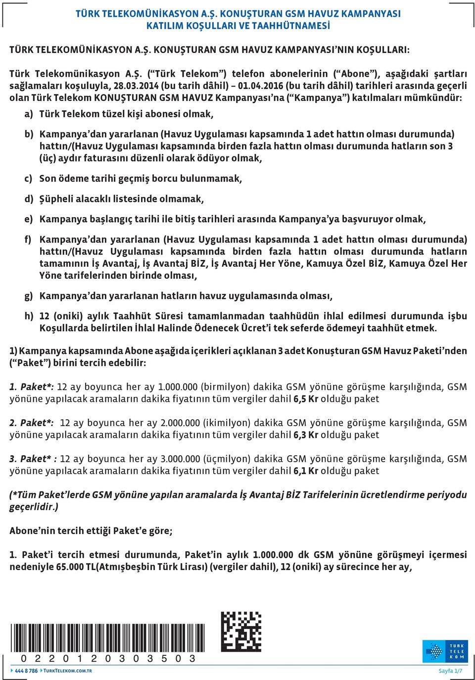 2016 (bu tarih dâhil) tarihleri arasında geçerli olan Türk Telekom KONUŞTURAN GSM HAVUZ Kampanyası na ( Kampanya ) katılmaları mümkündür: a) Türk Telekom tüzel kişi abonesi olmak, b) Kampanya dan