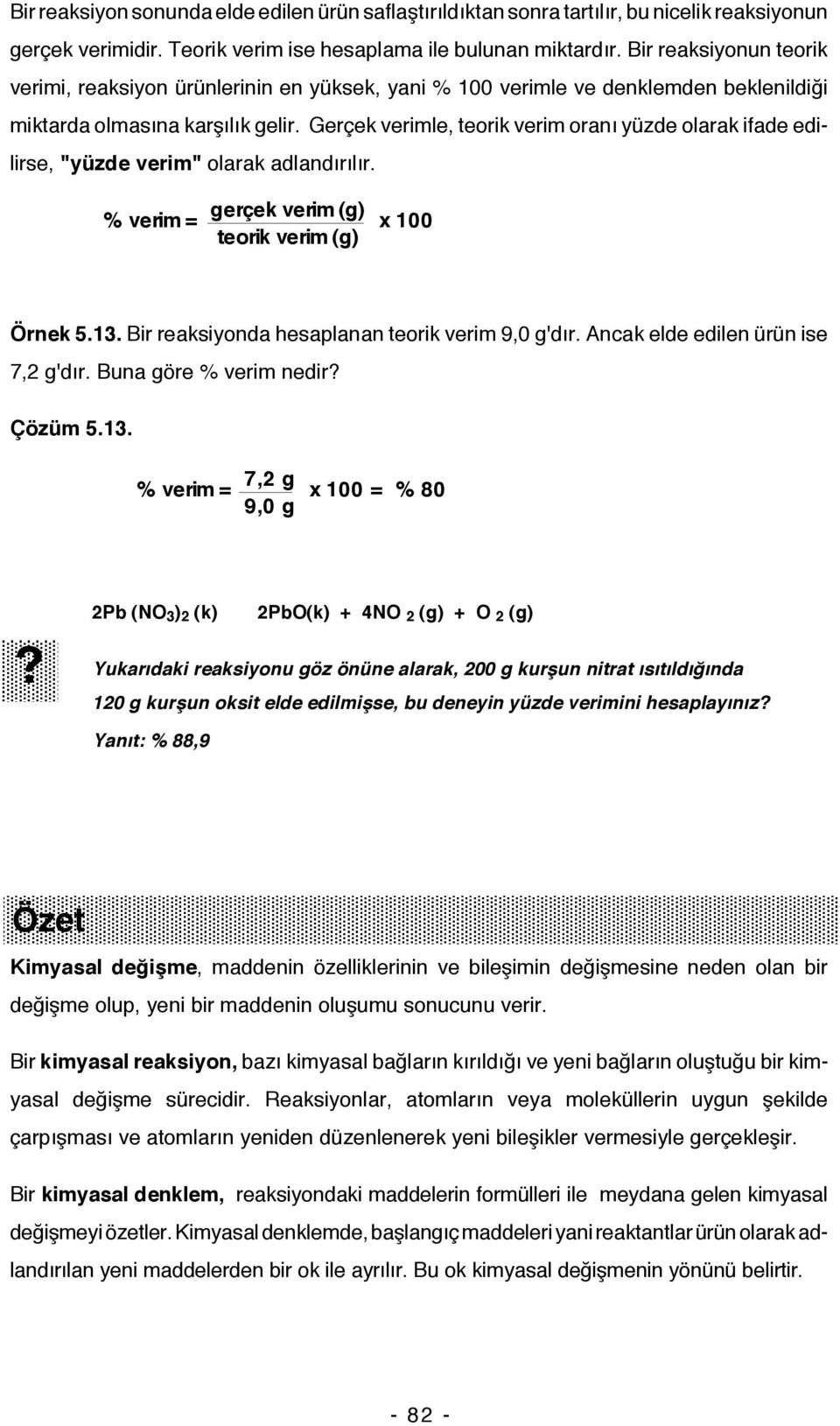 Gerçek verimle, teorik verim oranı yüzde olarak ifade edilirse, "yüzde verim" olarak adlandırılır. % verim = gerçek verim (g) teorik verim (g) x 100 Örnek 5.13.