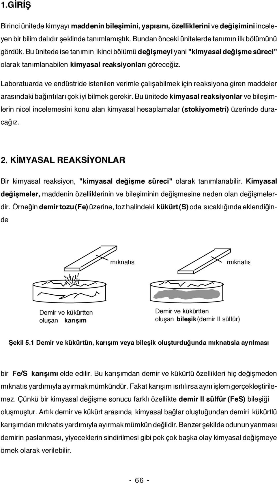 Laboratuarda ve endüstride istenilen verimle çalışabilmek için reaksiyona giren maddeler arasındaki bağıntıları çok iyi bilmek gerekir.