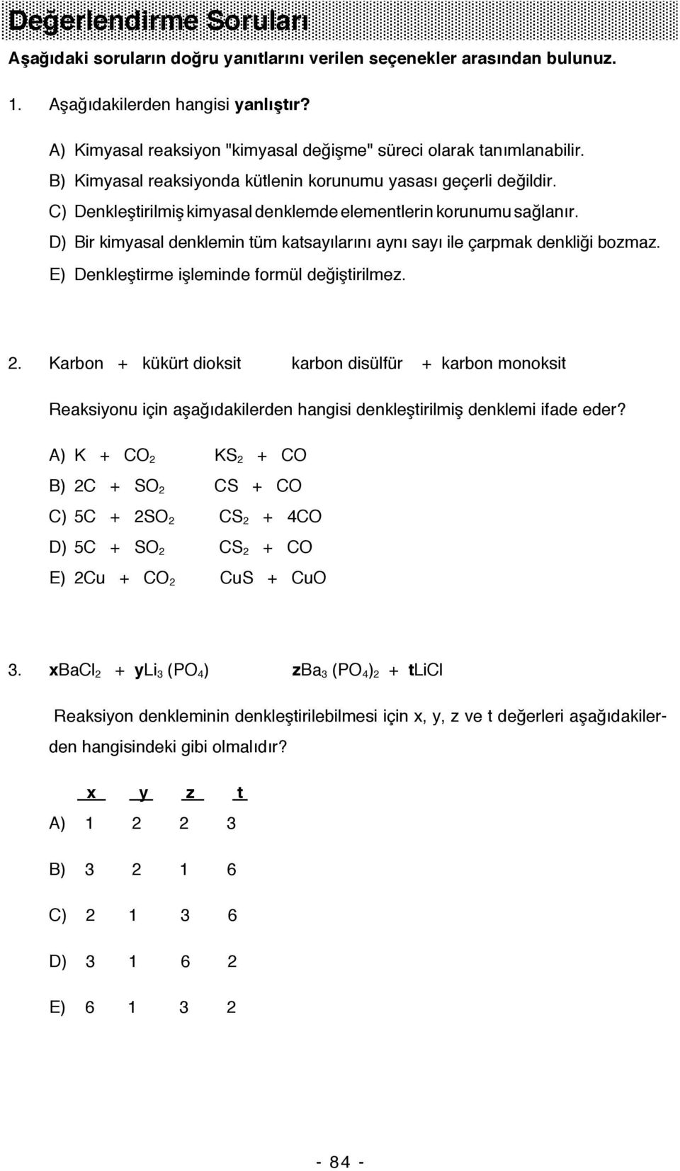 C) Denkleştirilmiş kimyasal denklemde elementlerin korunumu sağlanır. D) Bir kimyasal denklemin tüm katsayılarını aynı sayı ile çarpmak denkliği bozmaz. E) Denkleştirme işleminde formül değiştirilmez.