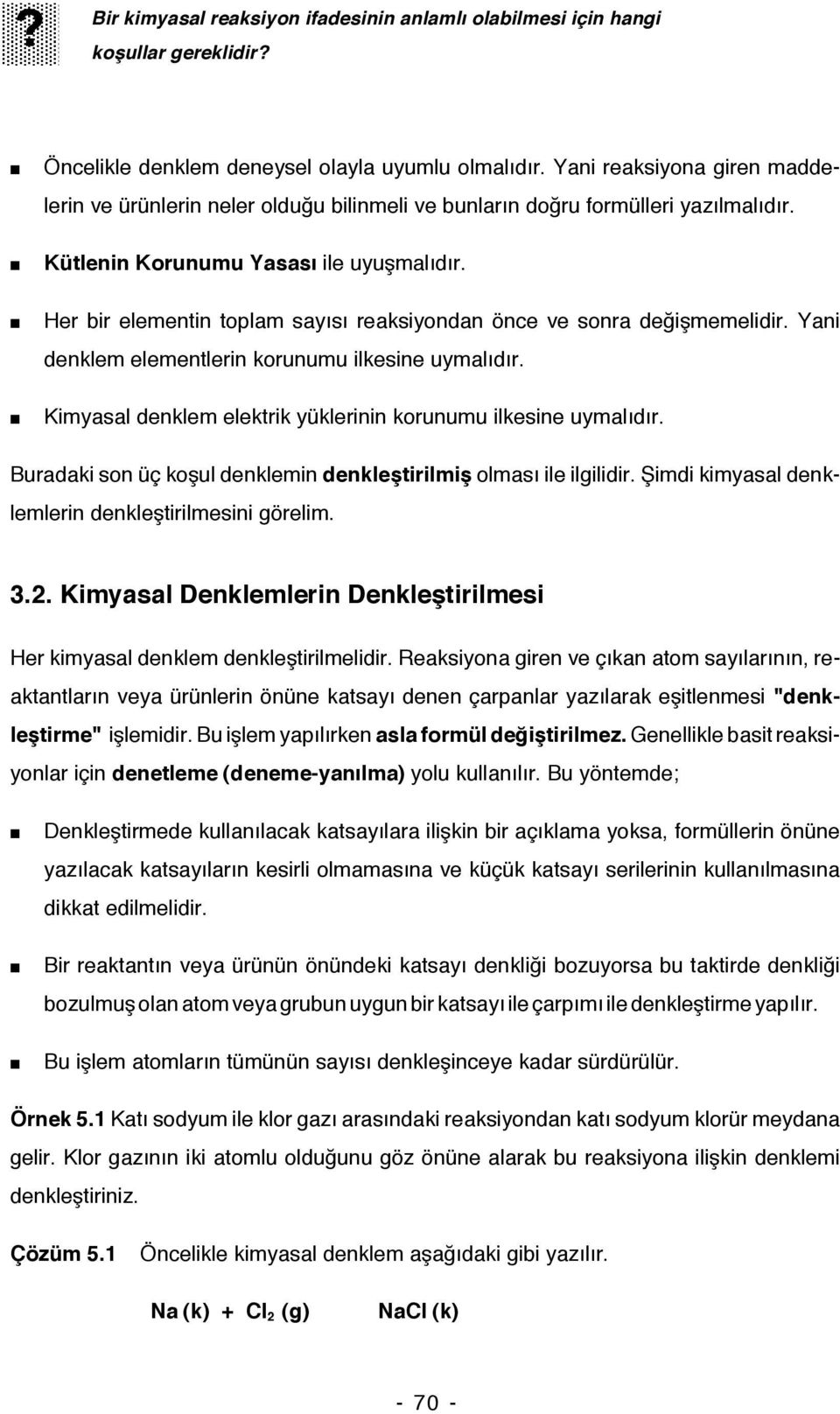 Her bir elementin toplam sayısı reaksiyondan önce ve sonra değişmemelidir. Yani denklem elementlerin korunumu ilkesine uymalıdır. Kimyasal denklem elektrik yüklerinin korunumu ilkesine uymalıdır.