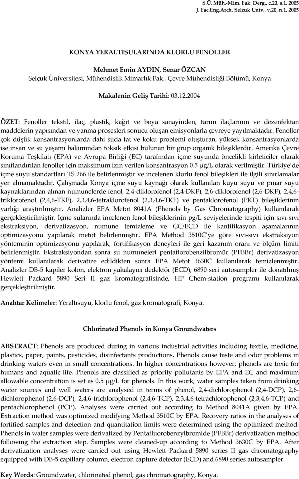 2004 ÖZET: Fenoller tekstil, ilaç, plastik, kağıt ve boya sanayinden, tarım ilaçlarının ve dezenfektan maddelerin yapısından ve yanma prosesleri sonucu oluşan emisyonlarla çevreye yayılmaktadır.