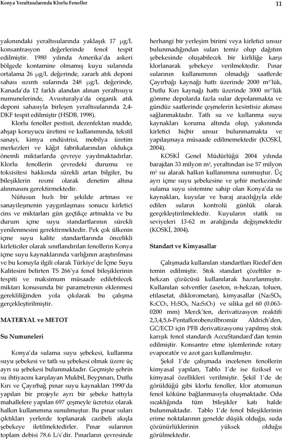 yeraltısuyu numunelerinde, Avusturalya da organik atık deponi sahasıyla birleşen yeraltısularında 2,4- DKF tespit edilmiştir (HSDB, 1998).