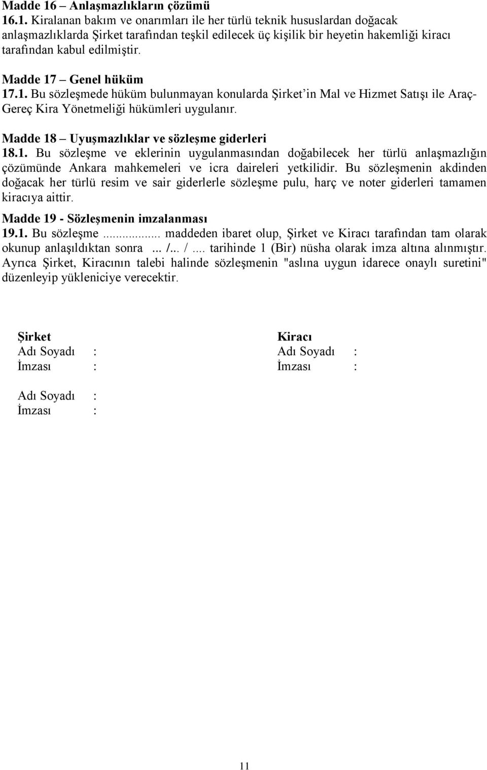 Madde 18 Uyuşmazlıklar ve sözleşme giderleri 18.1. Bu sözleşme ve eklerinin uygulanmasından doğabilecek her türlü anlaşmazlığın çözümünde Ankara mahkemeleri ve icra daireleri yetkilidir.