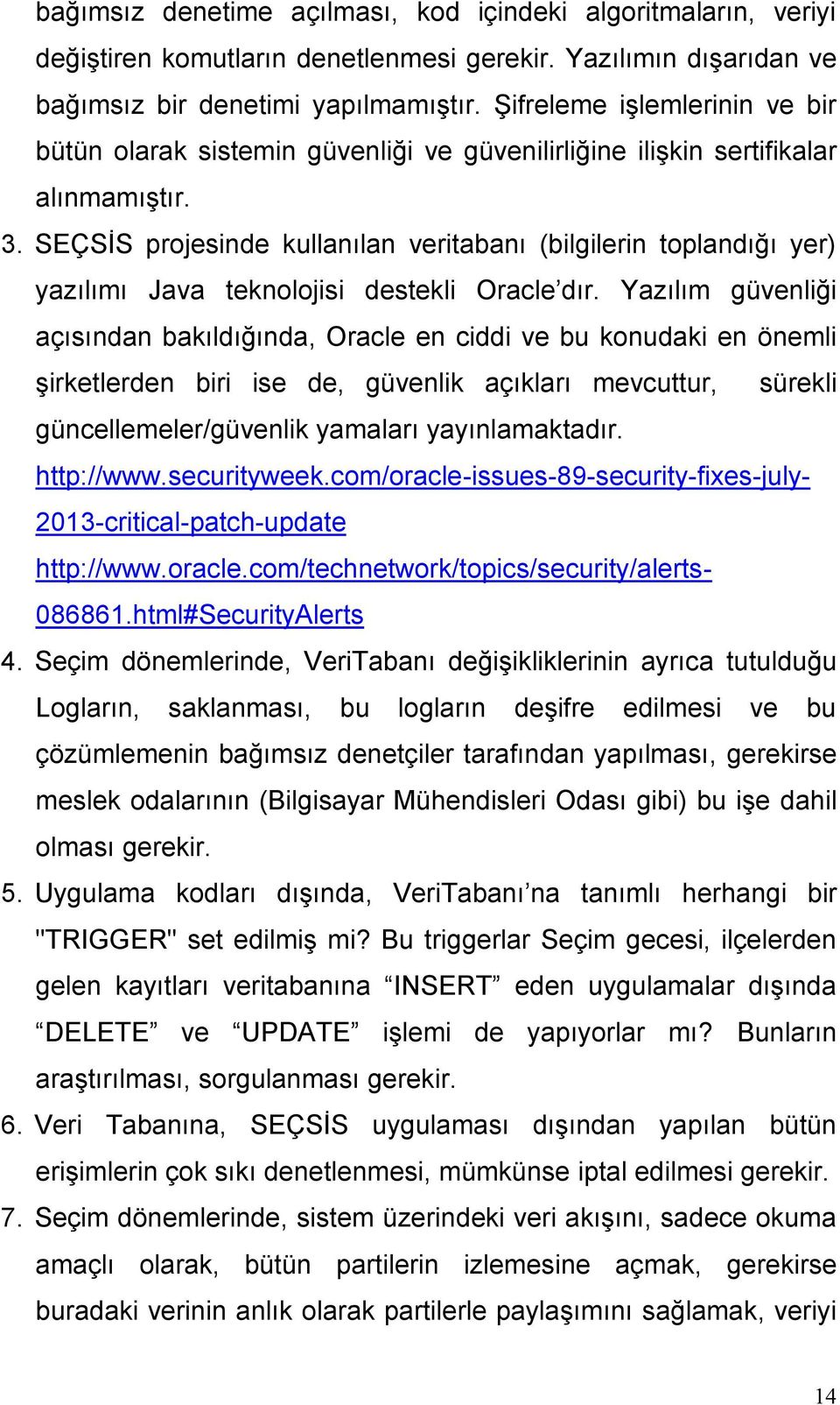 SEÇSİS projesinde kullanılan veritabanı (bilgilerin toplandığı yer) yazılımı Java teknolojisi destekli Oracle dır.