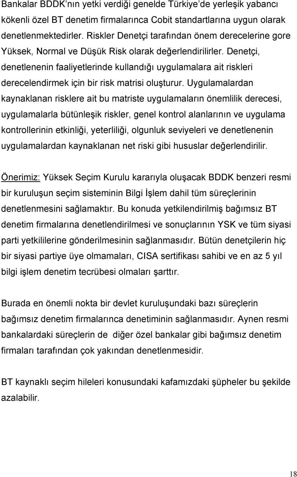 Denetçi, denetlenenin faaliyetlerinde kullandığı uygulamalara ait riskleri derecelendirmek için bir risk matrisi oluşturur.