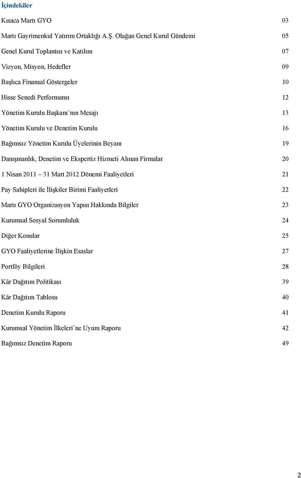 Kurulu ve Denetim Kurulu 16 Bağımsız Yönetim Kurulu Üyelerinin Beyanı 19 Danışmanlık, Denetim ve Ekspertiz Hizmeti Alınan Firmalar 20 1 Nisan 2011 31 Mart 2012 Dönemi Faaliyetleri 21 Pay Sahipleri