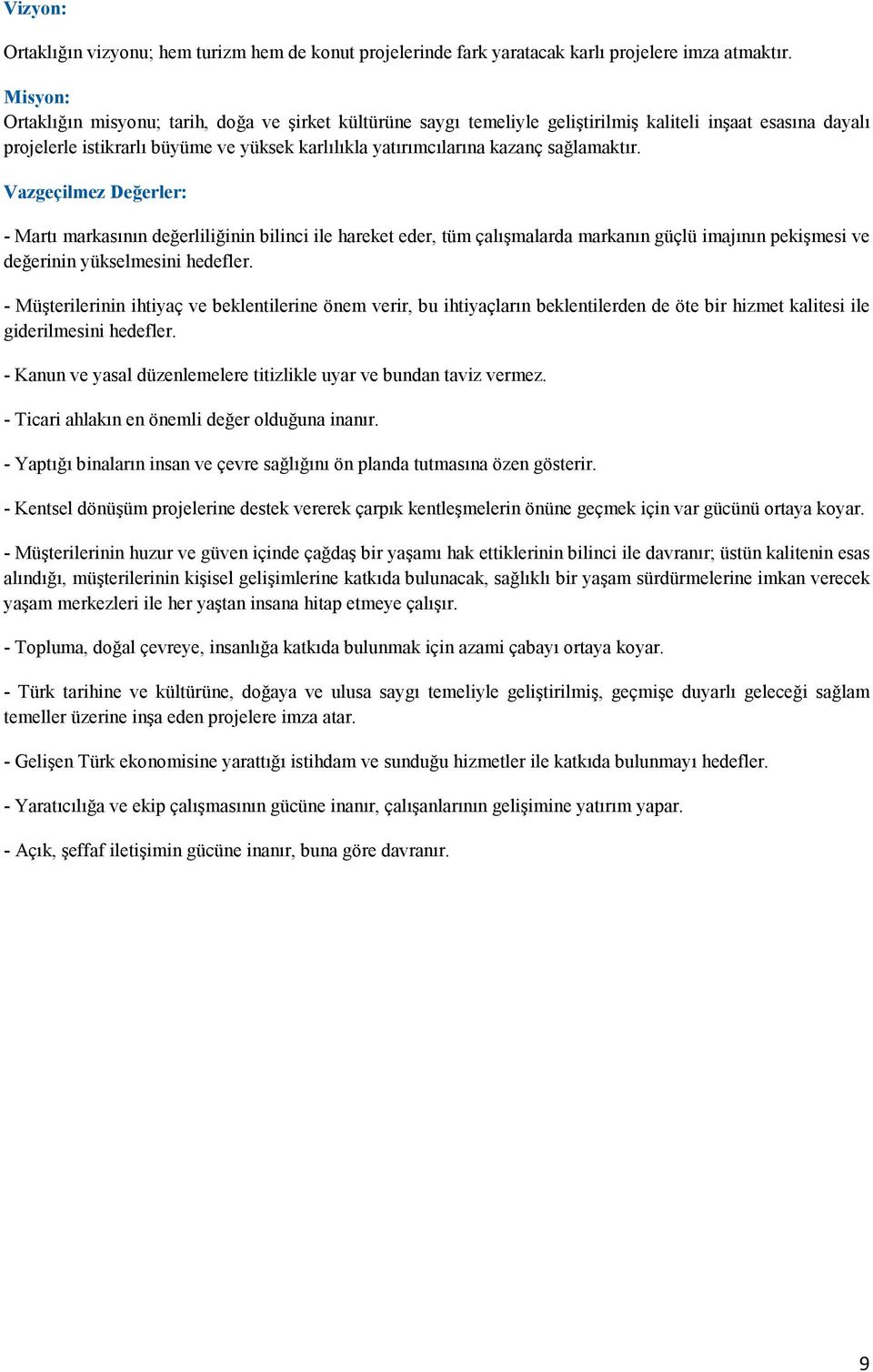 sağlamaktır. Vazgeçilmez Değerler: - Martı markasının değerliliğinin bilinci ile hareket eder, tüm çalışmalarda markanın güçlü imajının pekişmesi ve değerinin yükselmesini hedefler.