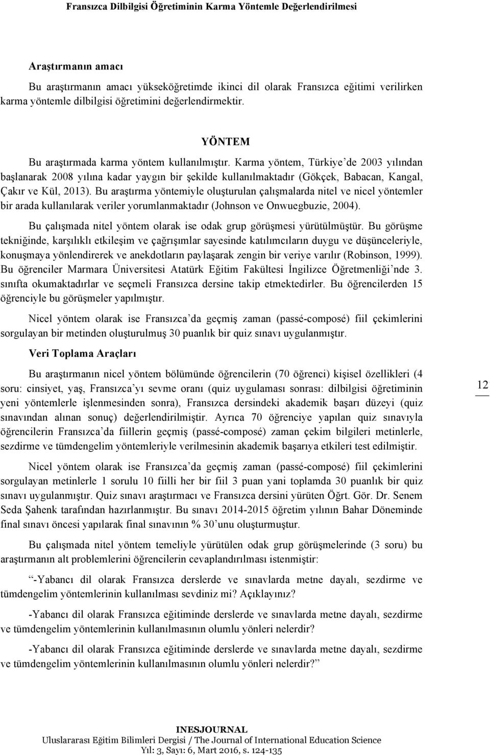 Karma yöntem, Türkiye de 2003 yılından başlanarak 2008 yılına kadar yaygın bir şekilde kullanılmaktadır (Gökçek, Babacan, Kangal, Çakır ve Kül, 2013).