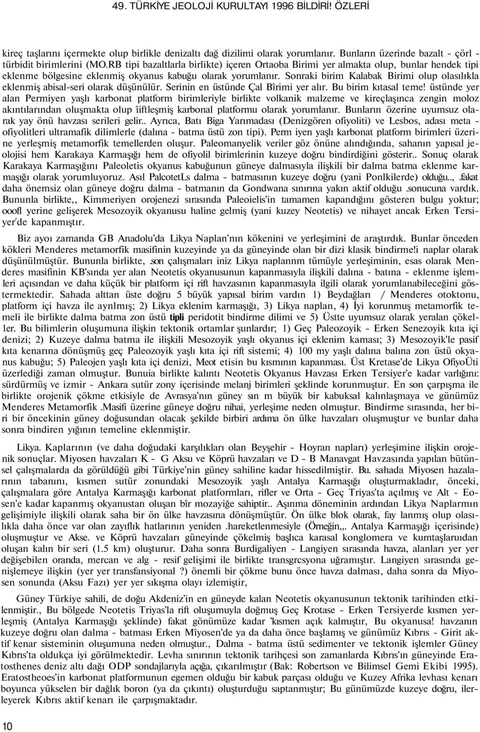 Sonraki birim Kalabak Birimi olup olasılıkla eklenmiş abisal-seri olarak düşünülür. Serinin en üstünde Çal Bîrimi yer alır. Bu birim kıtasal teme!