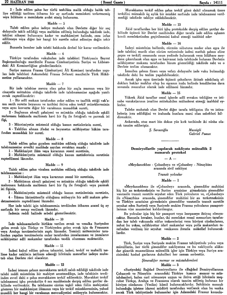 Madde 5 Taleb edilen şahıs iadeye muhatab olan Devlette diğer bir suç dolayısile takib edildiği veya mahkûm edilmiş bulunduğu takdirde iade, takibat nihayet buluncaya kadar ve mahkûmiyet halinde,