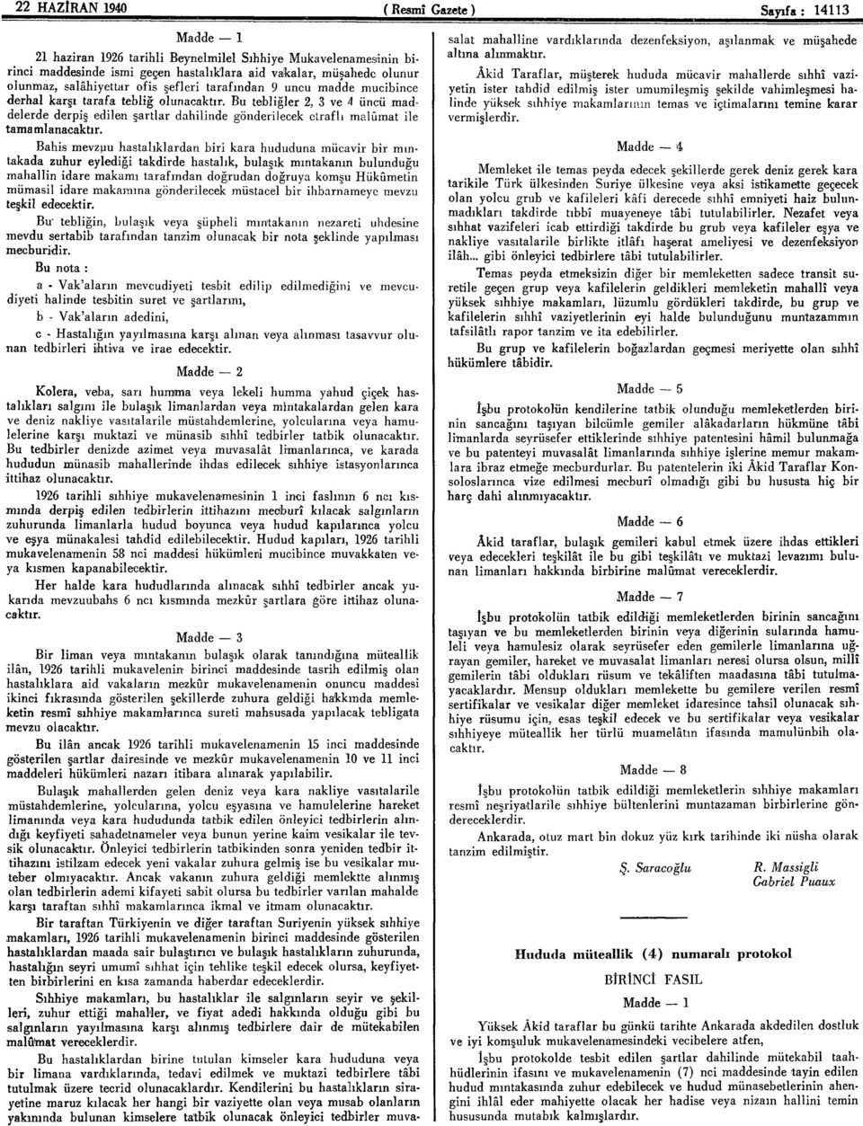 Bahis mevzyu hastalıklardan biri kara hududuna mücavir bir mıntakada zuhur eylediği takdirde hastalık, bulaşık mıntakanın bulunduğu mahallin idare makamı tarafından doğrudan doğruya komşu Hükümetin