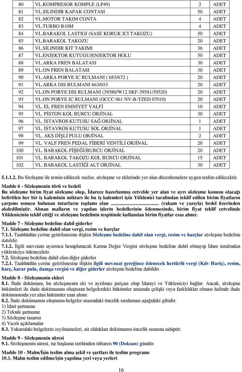 ARKA PORYE IC RULMANI ( 683/672 ) 20 ADET 91 VL.ARKA DIS RULMANI 663/653 20 ADET 92 VL.ON PORYE DIS RULMANI (39580/W12 SKF-39581/39520) 20 ADET 93 VL.