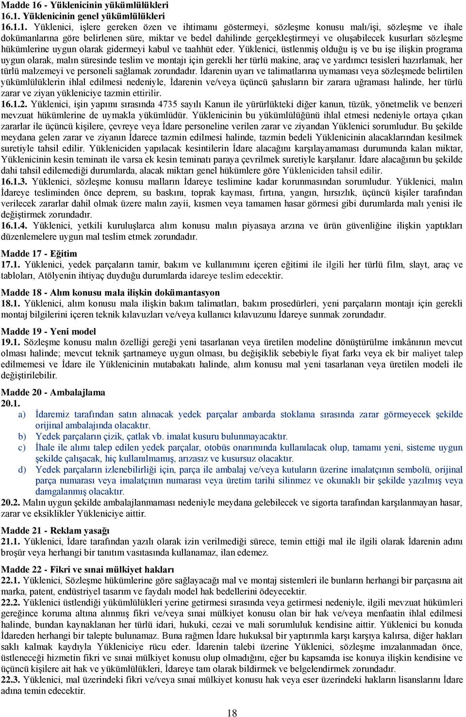 .1. Yüklenicinin genel yükümlülükleri 16.1.1. Yüklenici, iģlere gereken özen ve ihtimamı göstermeyi, sözleģme konusu malı/iģi, sözleģme ve ihale dokümanlarına göre belirlenen süre, miktar ve bedel