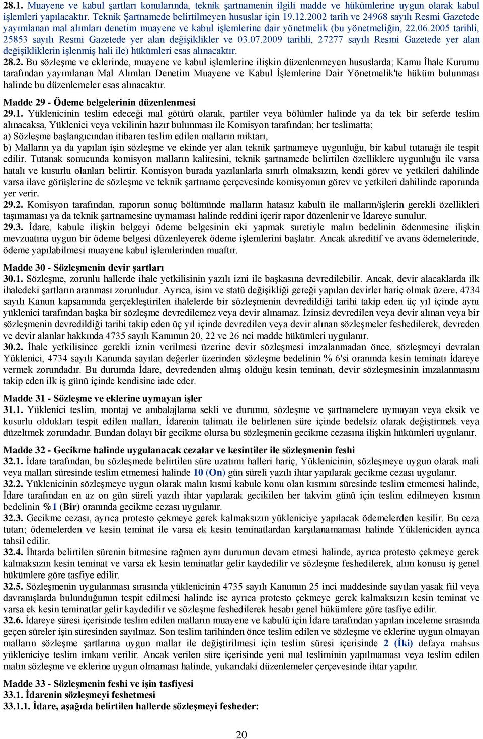 2005 tarihli, 25853 sayılı Resmi Gazetede yer alan değiģiklikler ve 03.07.2009 tarihli, 27277 sayılı Resmi Gazetede yer alan değiģikliklerin iģlenmiģ hali ile) hükümleri esas alınacaktır. 28.2. Bu