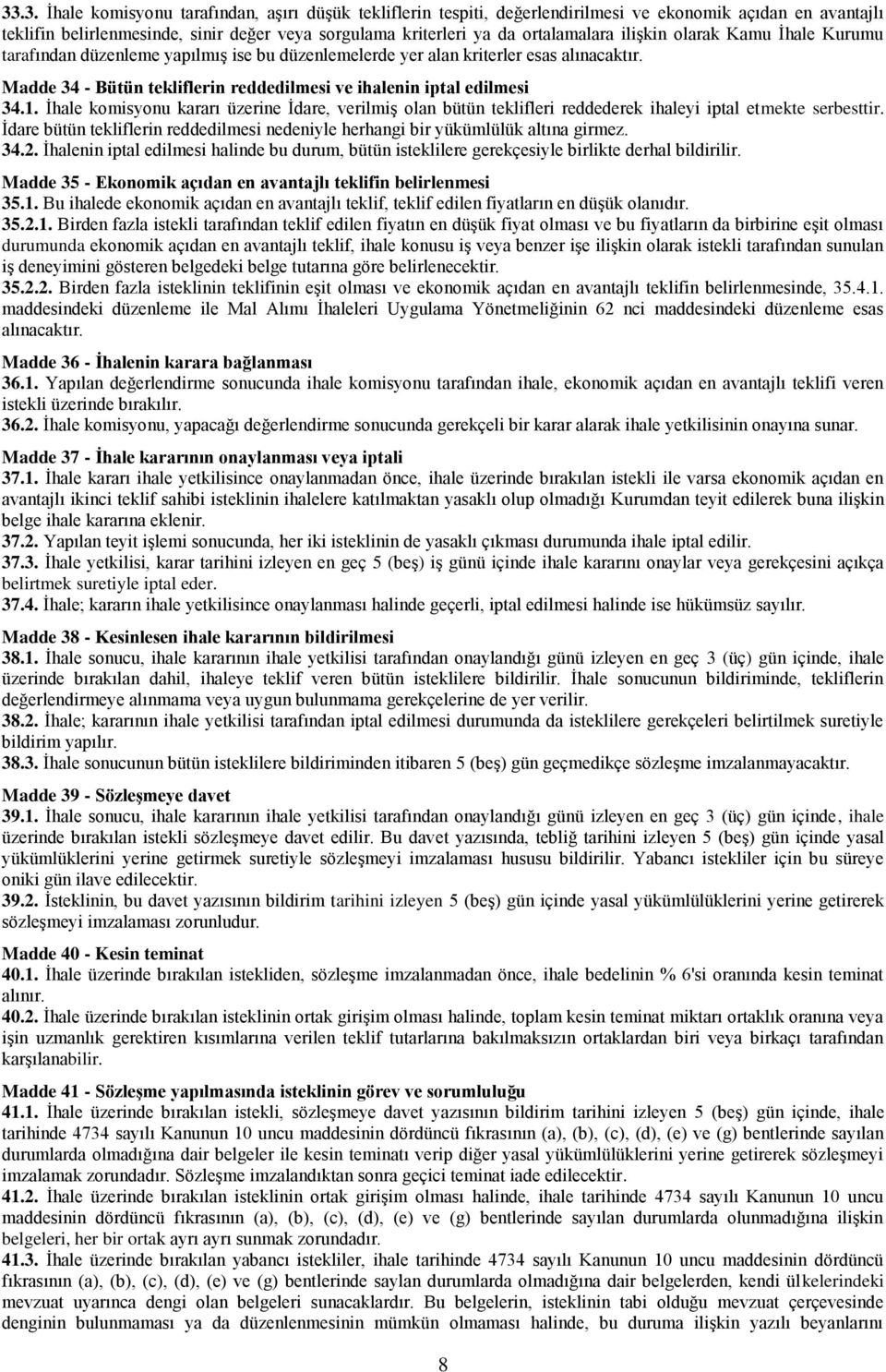 Ġhale komisyonu kararı üzerine Ġdare, verilmiģ olan bütün teklifleri reddederek ihaleyi iptal etmekte serbesttir. Ġdare bütün tekliflerin reddedilmesi nedeniyle herhangi bir yükümlülük altına girmez.