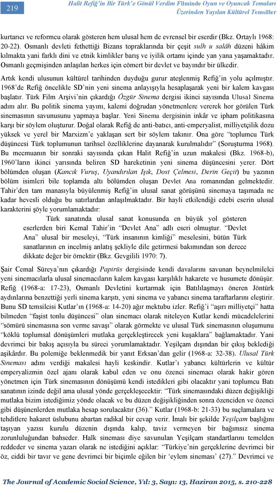 Osmanlı devleti fethettiği Bizans topraklarında bir çeşit sulh u salâh düzeni hâkim kılmakta yani farklı dini ve etnik kimlikler barış ve iyilik ortamı içinde yan yana yaşamaktadır.