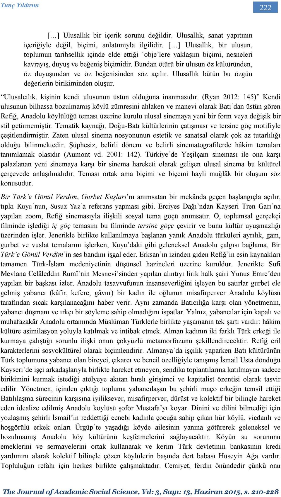 Bundan ötürü bir ulusun öz kültüründen, öz duyuşundan ve öz beğenisinden söz açılır. Ulusallık bütün bu özgün değerlerin birikiminden oluşur.