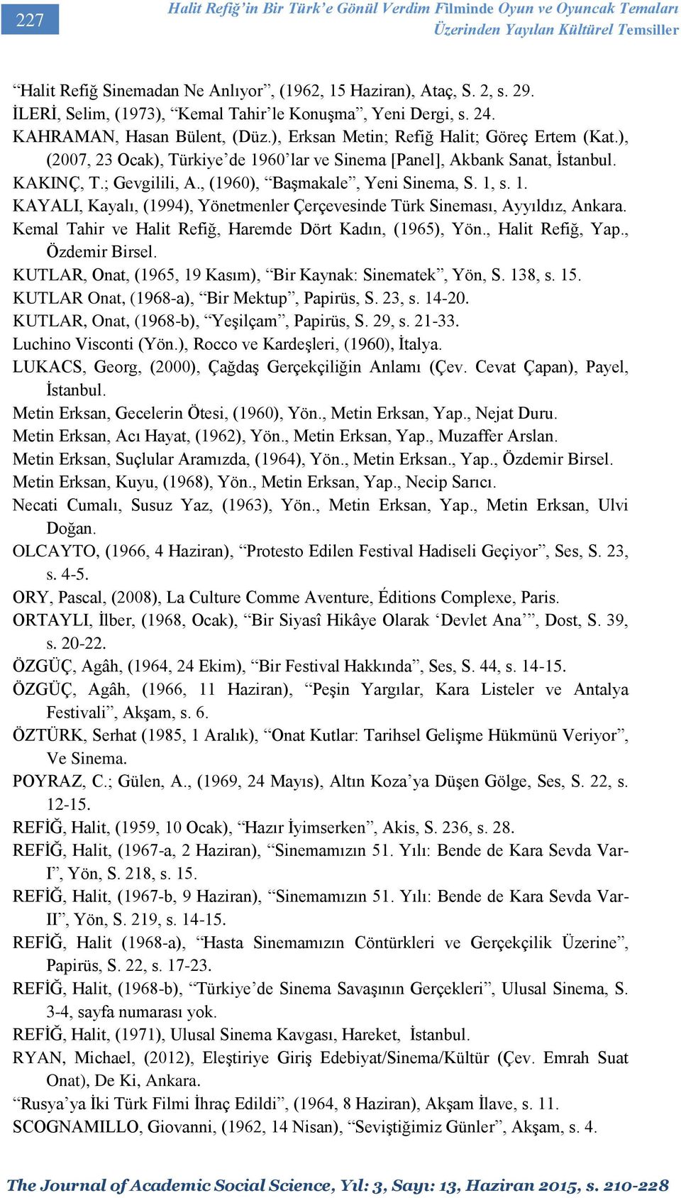 ), (2007, 23 Ocak), Türkiye de 1960 lar ve Sinema [Panel], Akbank Sanat, İstanbul. KAKINÇ, T.; Gevgilili, A., (1960), Başmakale, Yeni Sinema, S. 1, s. 1. KAYALI, Kayalı, (1994), Yönetmenler Çerçevesinde Türk Sineması, Ayyıldız, Ankara.