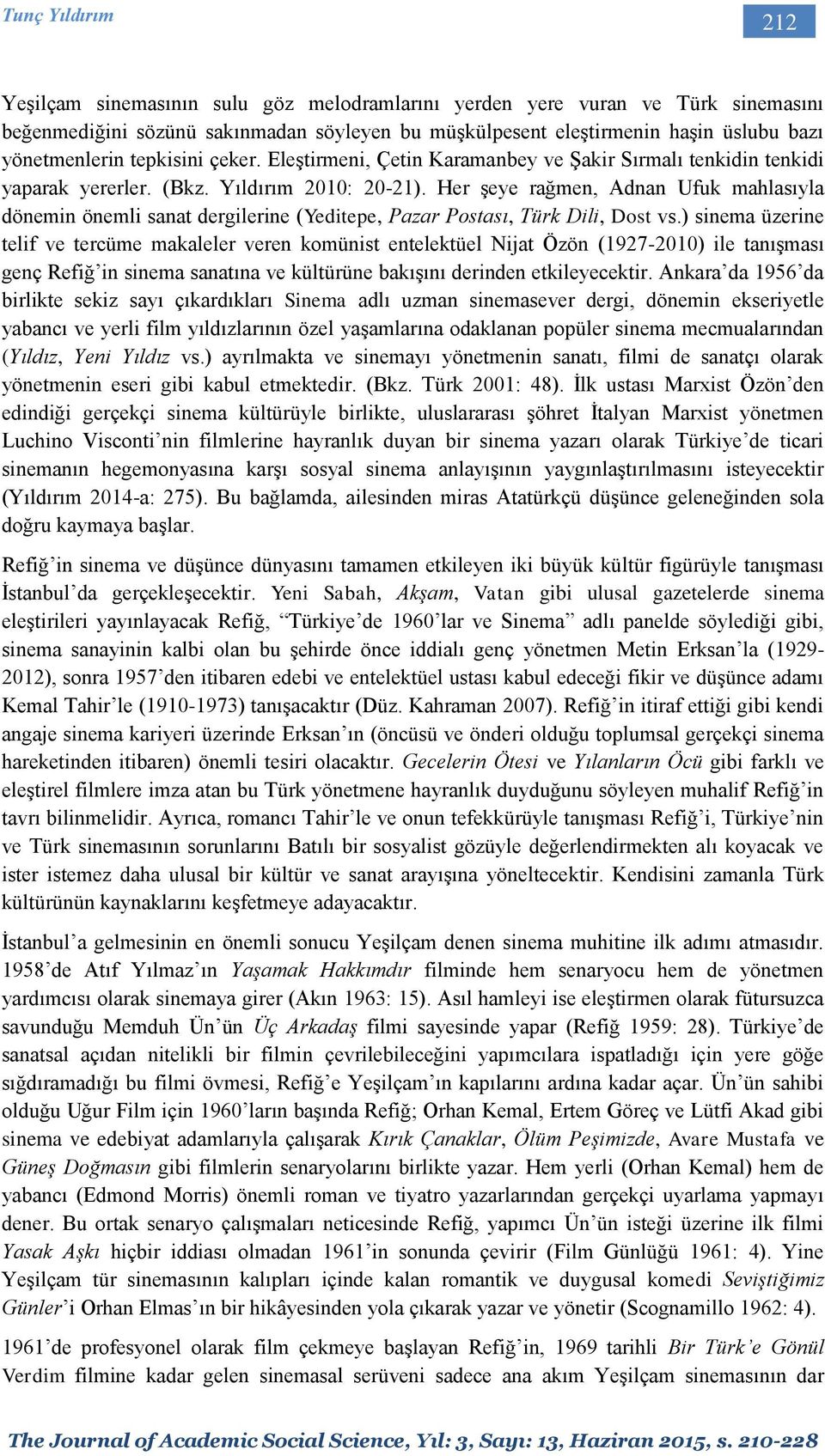 Her şeye rağmen, Adnan Ufuk mahlasıyla dönemin önemli sanat dergilerine (Yeditepe, Pazar Postası, Türk Dili, Dost vs.