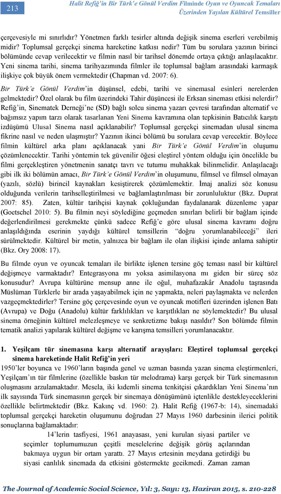 Tüm bu sorulara yazının birinci bölümünde cevap verilecektir ve filmin nasıl bir tarihsel dönemde ortaya çıktığı anlaşılacaktır.