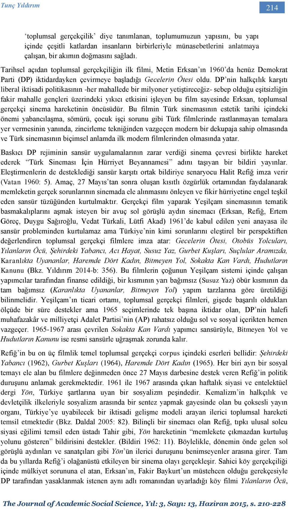 DP nin halkçılık karşıtı liberal iktisadi politikasının -her mahallede bir milyoner yetiştireceğiz- sebep olduğu eşitsizliğin fakir mahalle gençleri üzerindeki yıkıcı etkisini işleyen bu film