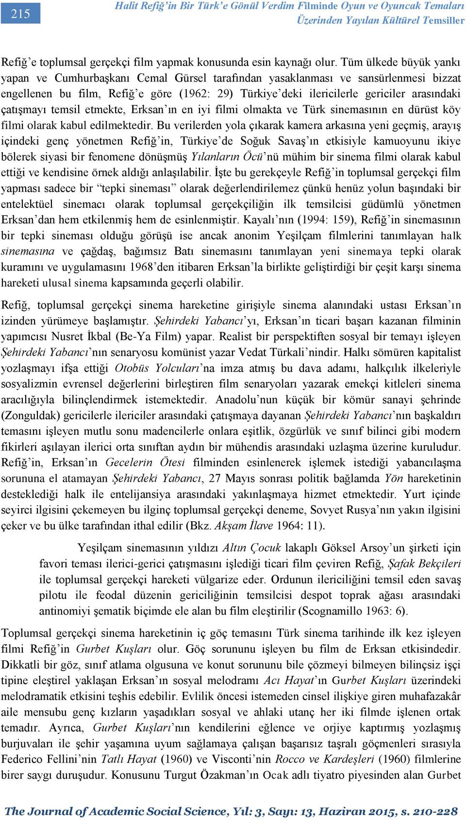 çatışmayı temsil etmekte, Erksan ın en iyi filmi olmakta ve Türk sinemasının en dürüst köy filmi olarak kabul edilmektedir.