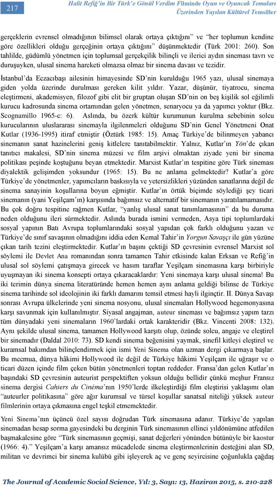 Son tahlilde, güdümlü yönetmen için toplumsal gerçekçilik bilinçli ve ilerici aydın sineması tavrı ve duruşuyken, ulusal sinema hareketi olmazsa olmaz bir sinema davası ve tezidir.