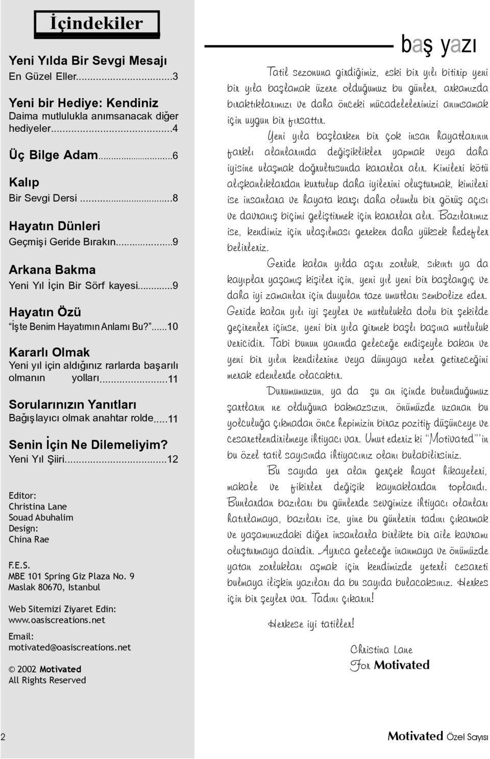 ...10 Kararlý Olmak Yeni yýl için aldýðýnýz rarlarda baþarýlý olmanýn yollarý...11 Sorularýnýzýn Yanýtlarý Baðýþlayýcý olmak anahtar rolde...11 Senin Ýçin Ne Dilemeliyim? Yeni Yýl Þiiri.