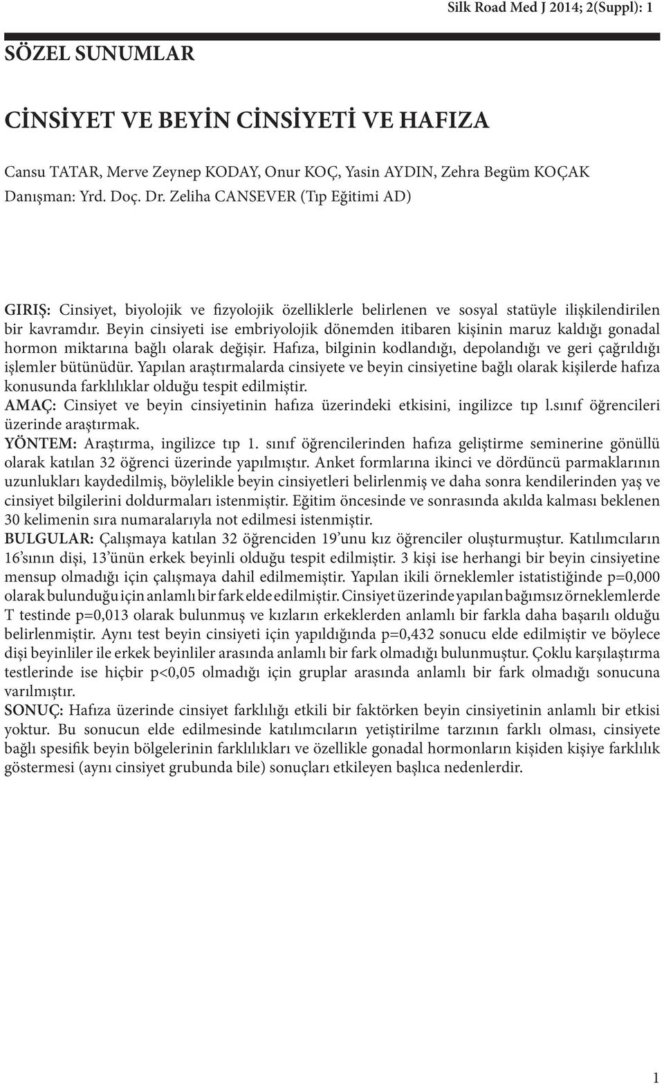 Beyin cinsiyeti ise embriyolojik dönemden itibaren kişinin maruz kaldığı gonadal hormon miktarına bağlı olarak değişir. Hafıza, bilginin kodlandığı, depolandığı ve geri çağrıldığı işlemler bütünüdür.