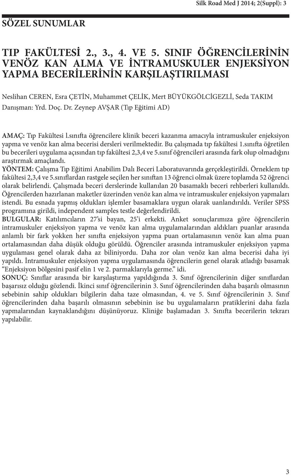 Dr. Zeynep AVŞAR (Tıp Eğitimi AD) AMAÇ: Tıp Fakültesi l.sınıfta öğrencilere klinik beceri kazanma amacıyla intramuskuler enjeksiyon yapma ve venöz kan alma becerisi dersleri verilmektedir.