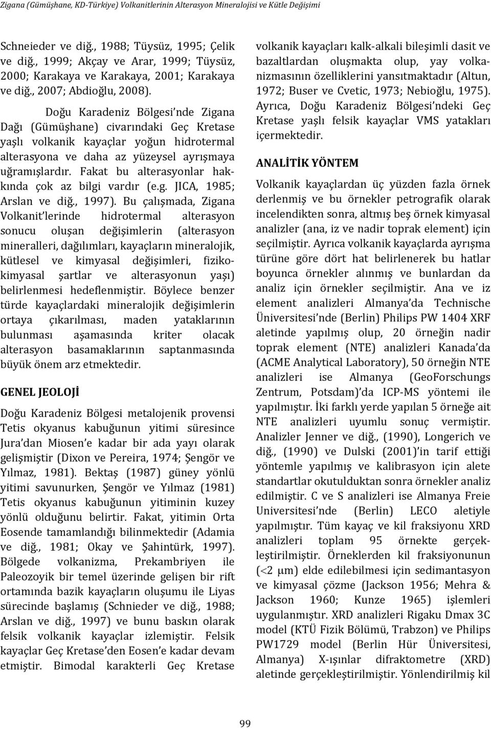 Doğu Karadeniz Bölgesi nde Zigana Dağı (Gümüşhane) civarındaki Geç Kretase yaşlı volkanik kayaçlar yoğun hidrotermal alterasyona ve daha az yüzeysel ayrışmaya uğramışlardır.