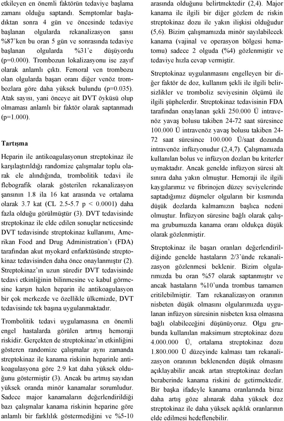 Trombozun lokalizasyonu ise zayıf olarak anlamlı çıktı. Femoral ven trombozu olan olgularda başarı oranı diğer venöz trombozlara göre daha yüksek bulundu (p=0.035).