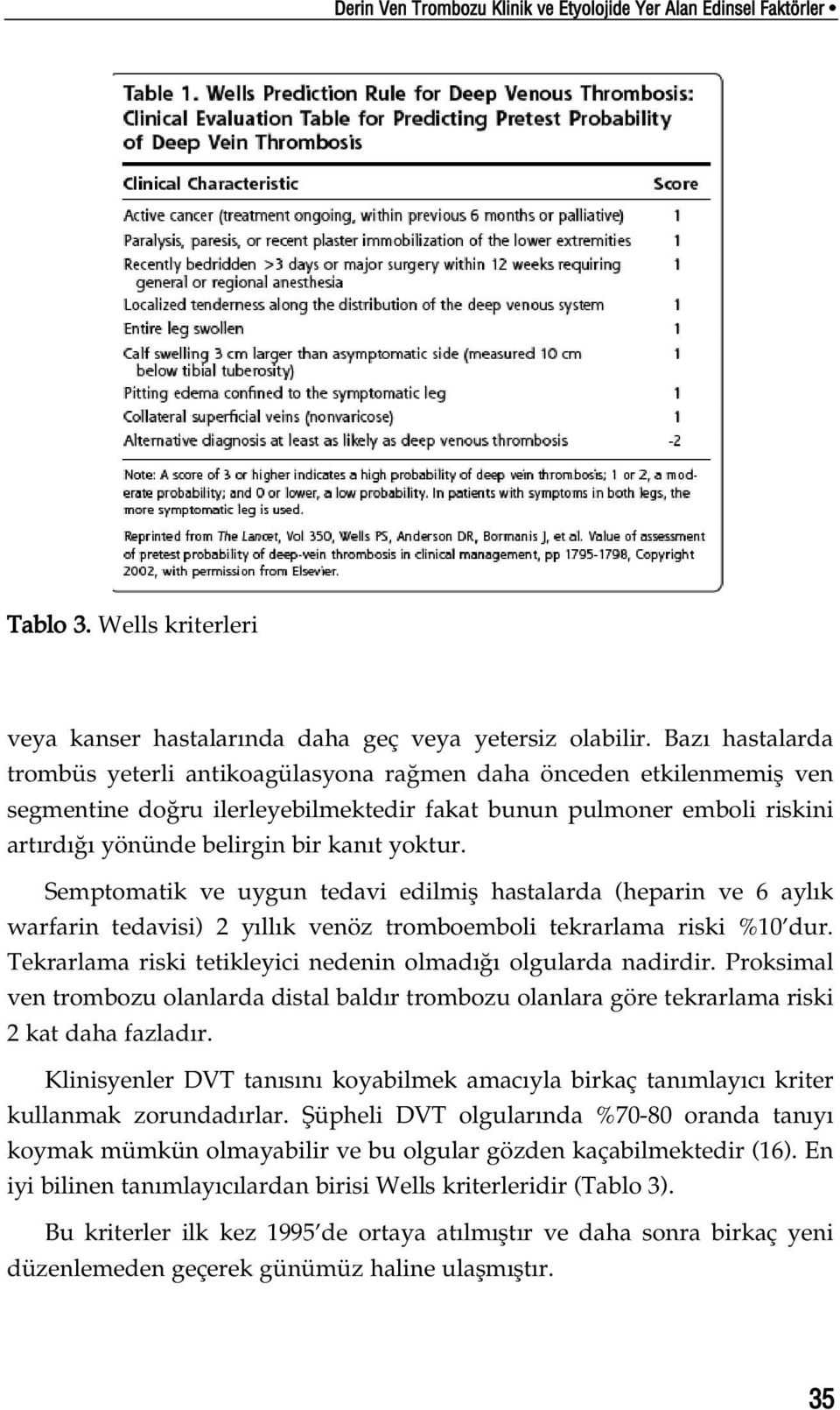 Semptomatik ve uygun tedavi edilmifl hastalarda (heparin ve 6 ayl k warfarin tedavisi) 2 y ll k venöz tromboemboli tekrarlama riski %10 dur.