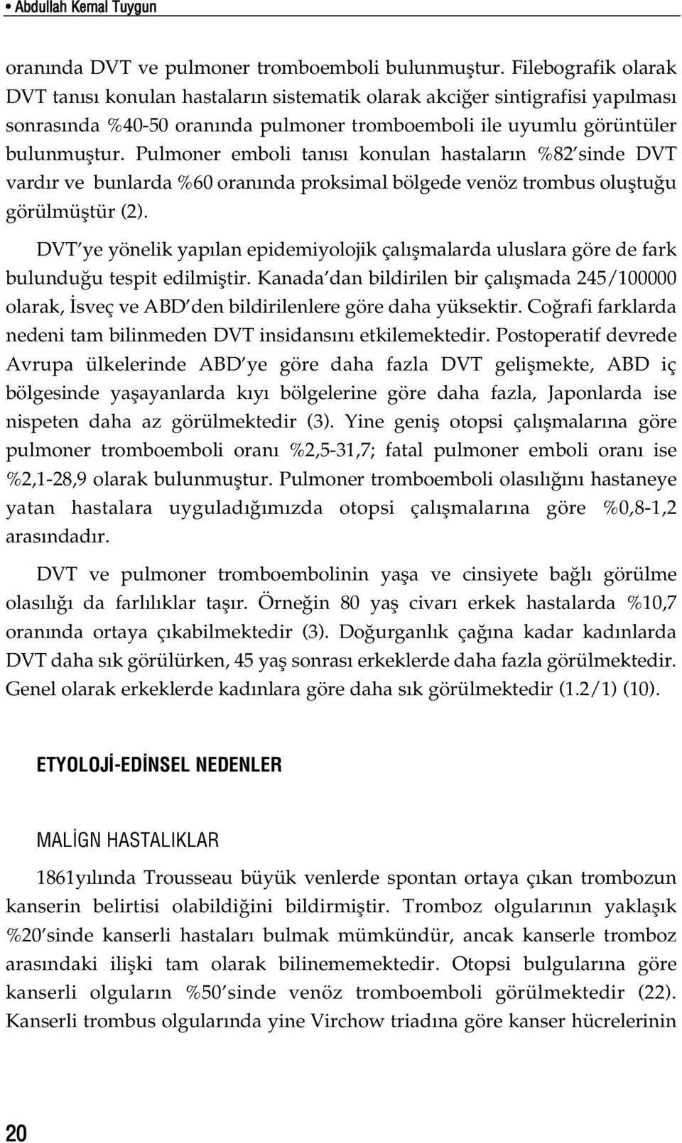 Pulmoner emboli tan s konulan hastalar n %82 sinde DVT vard r ve bunlarda %60 oran nda proksimal bölgede venöz trombus olufltu u görülmüfltür (2).