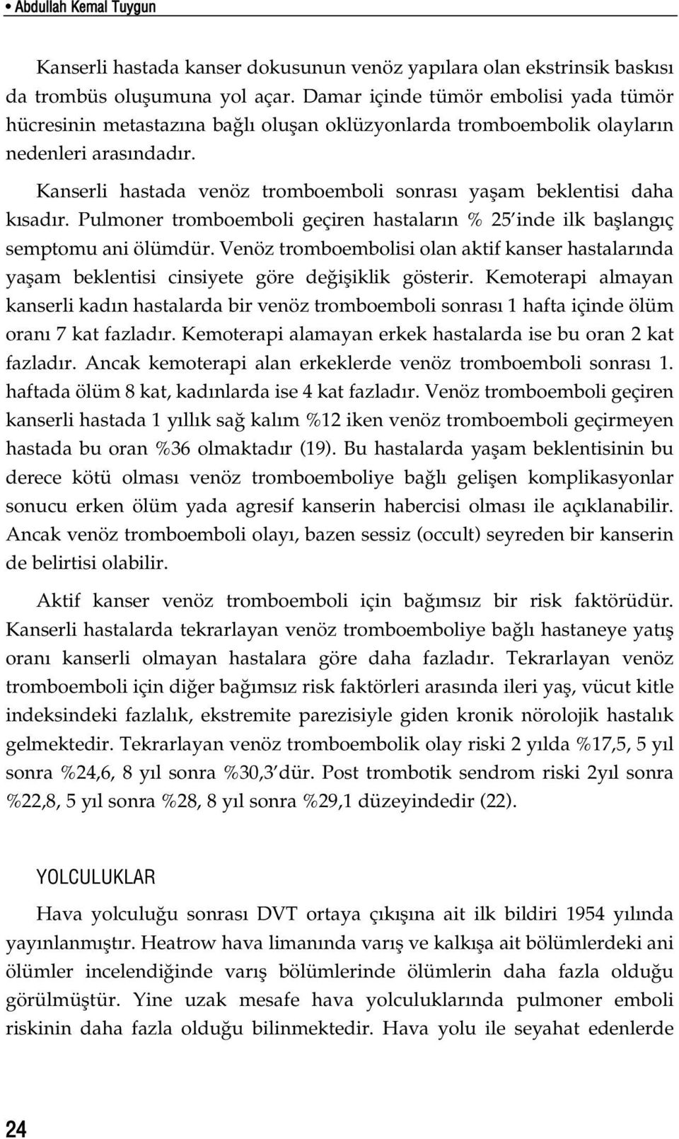 Kanserli hastada venöz tromboemboli sonras yaflam beklentisi daha k sad r. Pulmoner tromboemboli geçiren hastalar n % 25 inde ilk bafllang ç semptomu ani ölümdür.