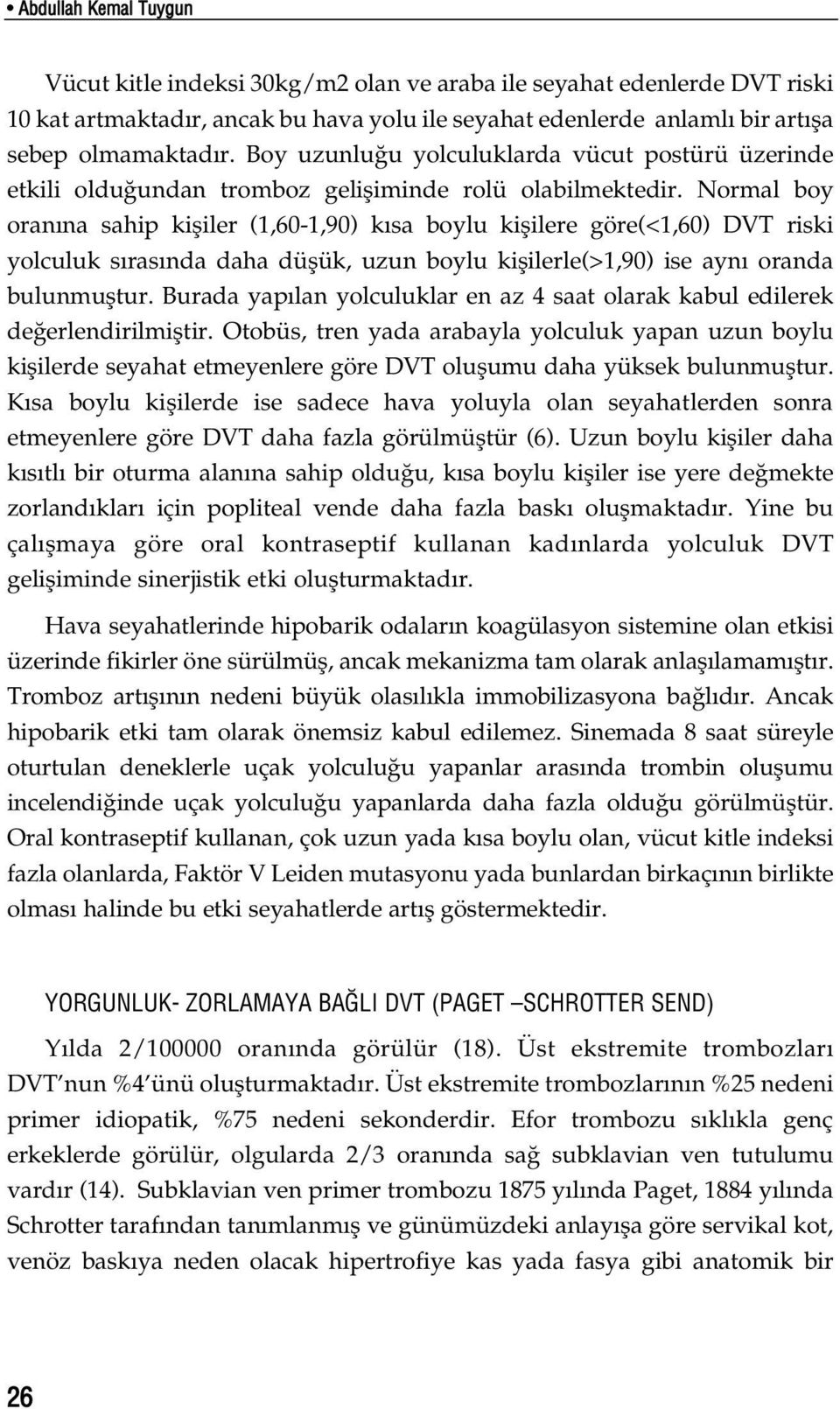 Normal boy oran na sahip kifliler (1,60-1,90) k sa boylu kiflilere göre(<1,60) DVT riski yolculuk s ras nda daha düflük, uzun boylu kiflilerle(>1,90) ise ayn oranda bulunmufltur.